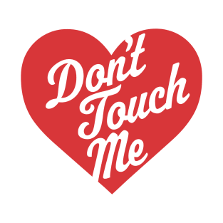 Don't Touch Me - Anti-Valentine's Day Heart Funny Valentine T-Shirt