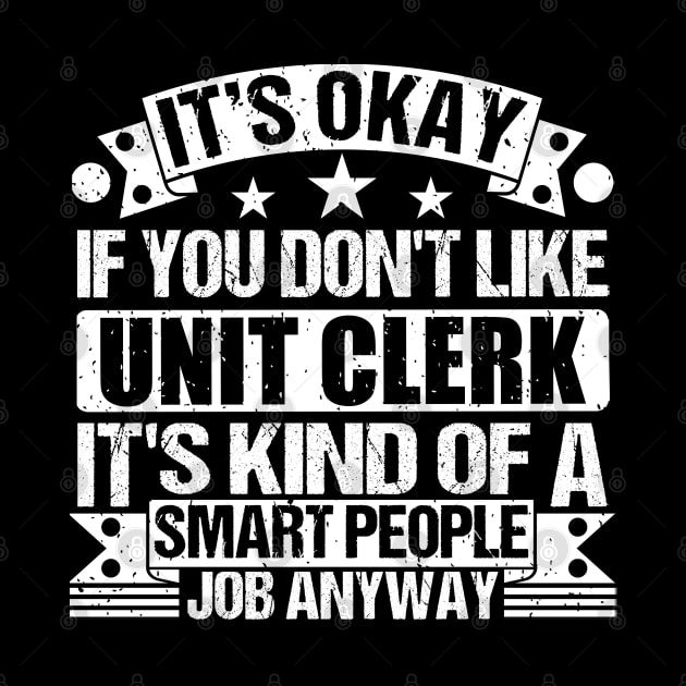 Unit Clerk lover It's Okay If You Don't Like Unit Clerk It's Kind Of A Smart People job Anyway by Benzii-shop 