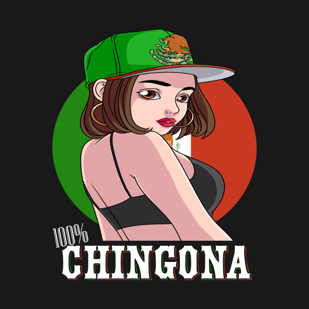 100% Chingona Strong Girl Mexicana Pride Mexico Flag by Noseking