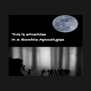 Excercise in a Zombie Apocalyptic World T-Shirt