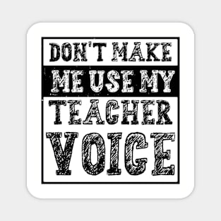 Don't Make Me Use My Teacher Voice Magnet