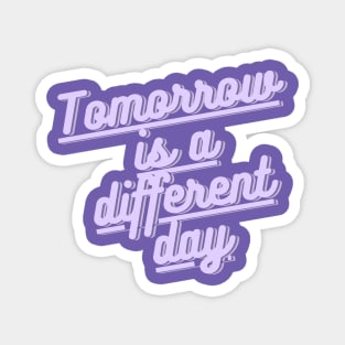 Tomorrow is a different day Magnet