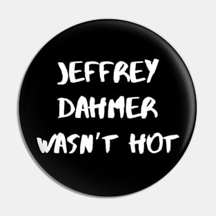 Jeffrey Dahmer Wasn’t Hot – White Pin