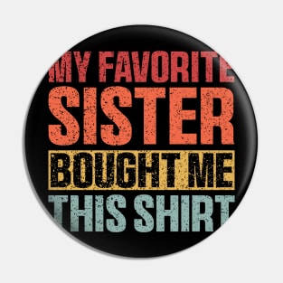 My Favorite Sister Bought Me This Shirt, Funny Brother Sister Pin