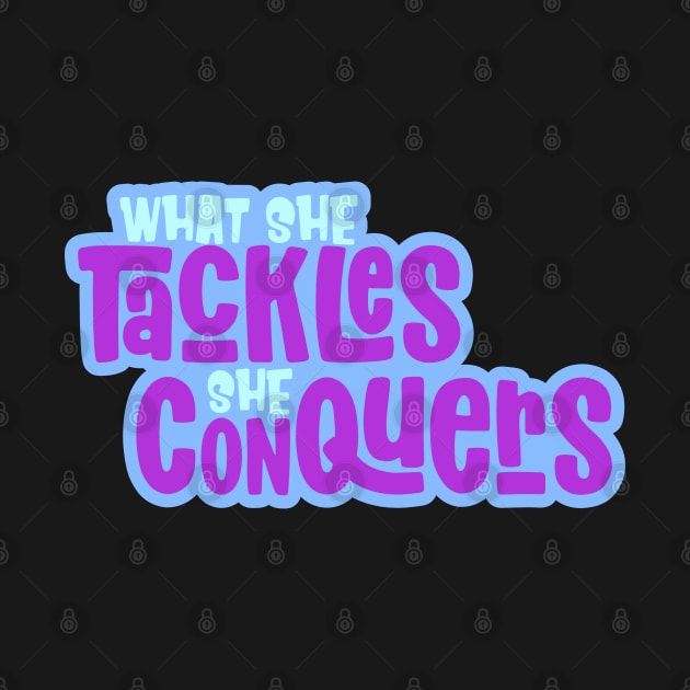 What She Tackles She Conquers Girl Power Motivational Inspirational by markz66