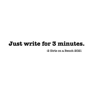 Just write for 3 minutes. T-Shirt