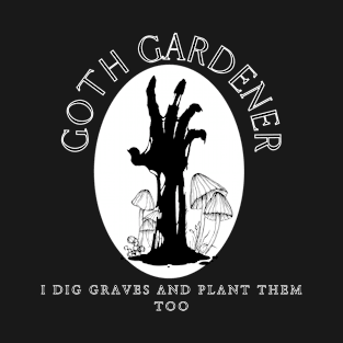 Goth Gardener | "I Dig Graves and Plant Them Too" Zombie Hand T-Shirt