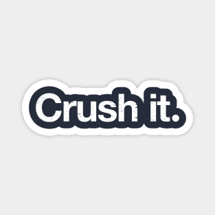 Crush it. Magnet