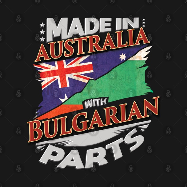 Made In Australia With Bulgarian Parts - Gift for Bulgarian From Bulgaria by Country Flags