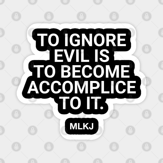 To Ignore Evil Is To Become Accomplice To It. Magnet by UrbanLifeApparel