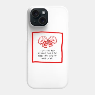 I Love You With My Heart, Soul & The Terrifying Skeleton Inside Of Me. Phone Case