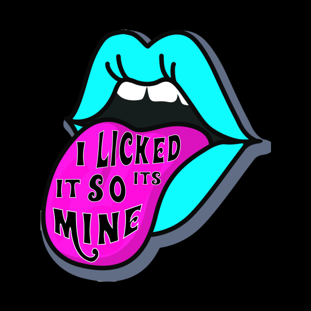 I LICKED IT SO ITS MINE by ryanmpete