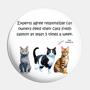 Experts agree responsible cat owners feed their cats fresh salmon at least 5 times a week - funny watercolour cat design Pin