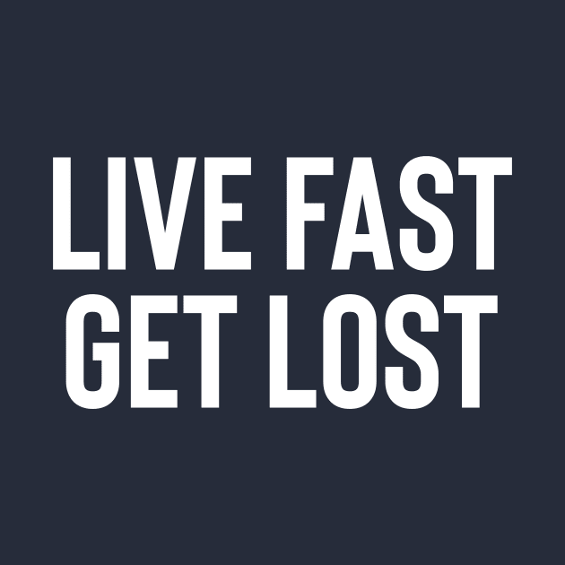 Live Fast Get Lost - White Ink by KitschPieDesigns