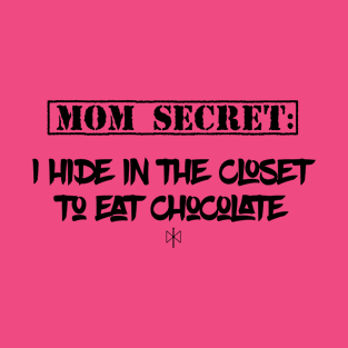 Mom Secrets: I hide in my closet to eat chocolate T-Shirt