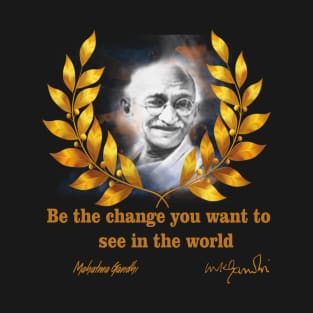 Be the change you want to see in the world T-Shirt