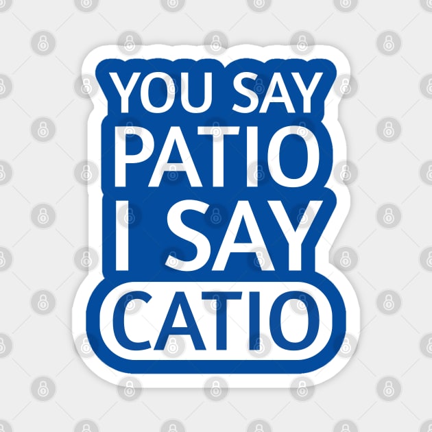 You say Patio, I say Catio | Quotes | White | Royal Blue Magnet by Wintre2