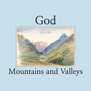 God is in the Mountains and Valleys T-Shirt