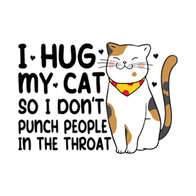 Funny Cat I Hug My Cat So I Dont Punch People In The Throat by David Brown