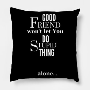 Good Friend Won't Let You Do Stupid Thing alone - White Text Pillow