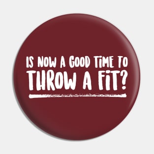 Is Now a Good Time To Throw a Fit? Pin