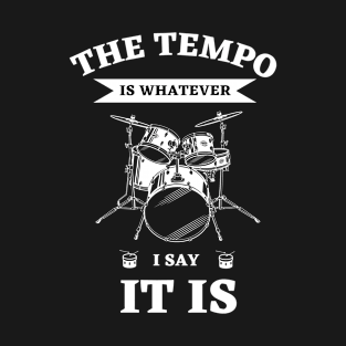 The Tempo Is Whatever I Say It Is | Funny Drummer T-Shirt