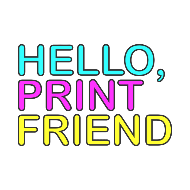 Hello Print Friend! by Hello, Print Friend