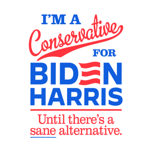 I'm a Conservative For Biden, until there's a sane alternative T-Shirt