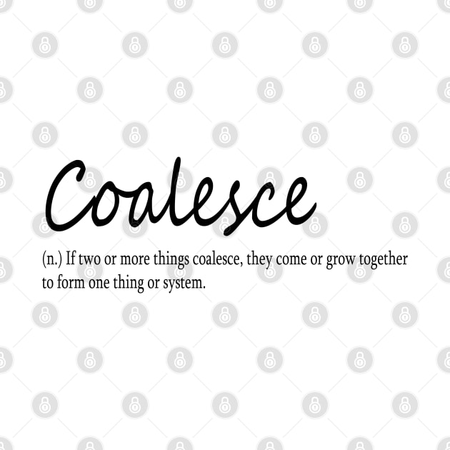 coalesce (n.) If two or more things coalesce, they come or grow together to form one thing or system. by Midhea