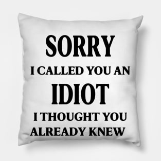 sorry i called you an idiot i thought you already knew Pillow