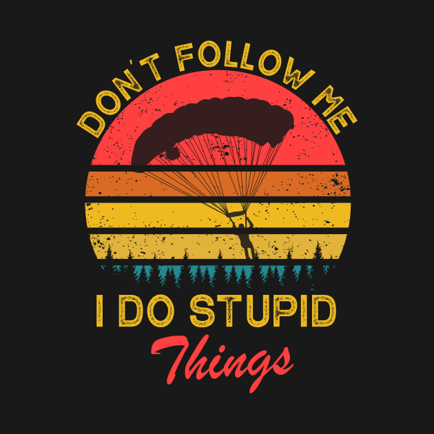 Don't Follow Me I Do Stupid Things by ChrifBouglas