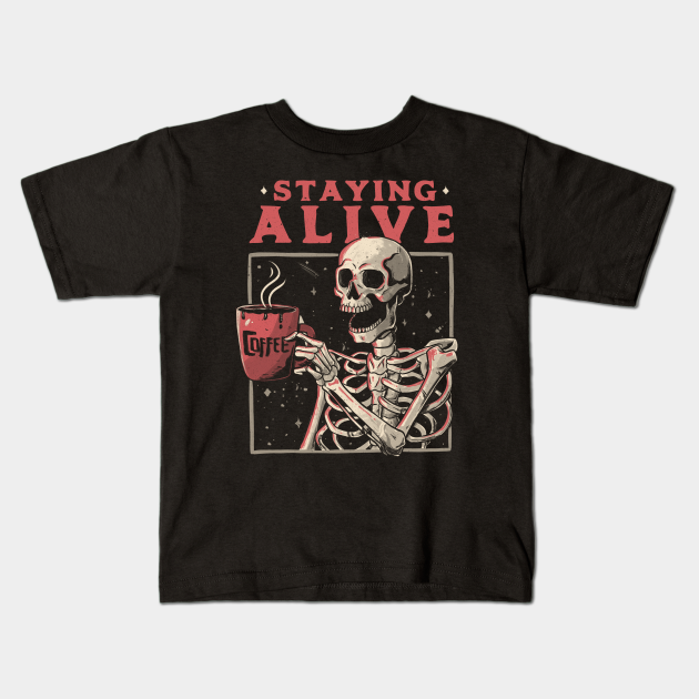 Staying Alive - Coffee - Kids T-Shirt | TeePublic
