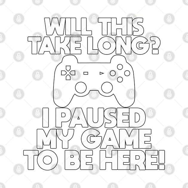 Gamer - Will This Take Long I Paused My Game To Be Here by Kudostees
