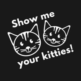 Show Me Your Kitties! T-Shirt