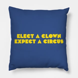 Elect a clown, expect a circus Pillow