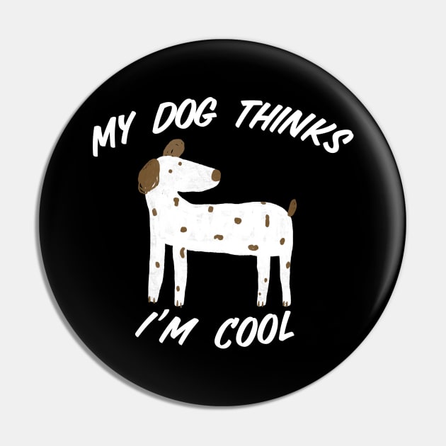 My Dog Thinks I’m Cool Pin by Gsproductsgs