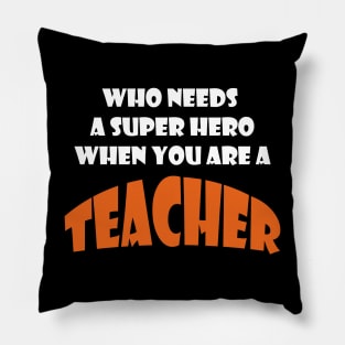 Who needs a super hero when you are an Teacher T-shirts 2022 Pillow