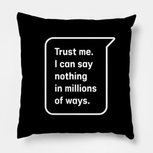 Trust Me, I Can Say Nothing in Millions of Ways Pillow