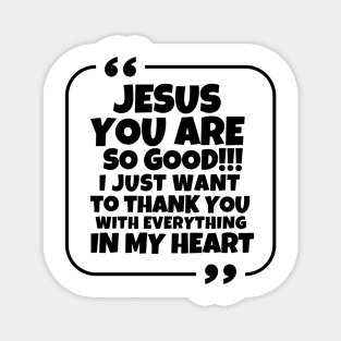 Jesus, you are so good!! Magnet