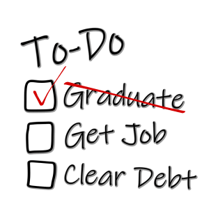 To-Do list for Life - Graduated - Graduation Job Debt funny T-Shirt