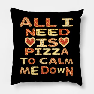 All I need Is Pizza To Calm Me Down Pillow