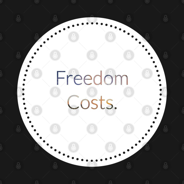 Freedom Costs. by artist369