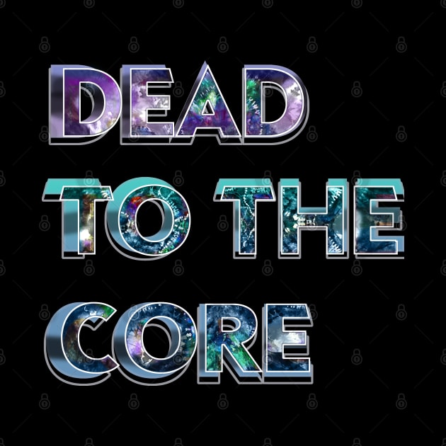 Dead to the Core tie dye text deadhead jamband grateful dead company fathers day mothers day hippie by Aurora X