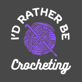 I'd Rather Be Crocheting T-Shirt