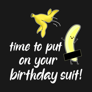 time to put on your birthday suit T-Shirt