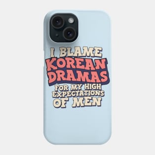 I Blame Korean Dramas For My High Expectations of Men Phone Case