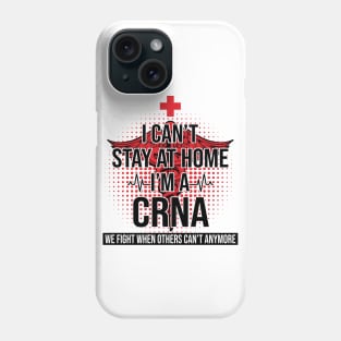 I Can't Stay At Home I'm A CRNA We Fight - Nurse Gift Phone Case