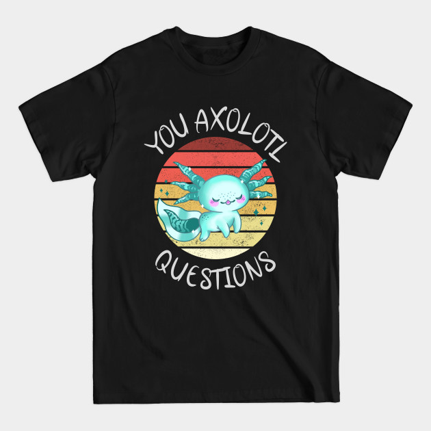 Disover You axolotl questions - You Axolotl Questions - T-Shirt