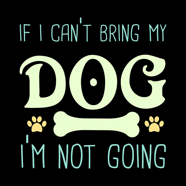 If I Can't bring My Dog I'm Not Going by Peaceuall