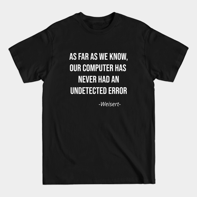 Disover As Far As We Know Computer Has Never Had An Issue - Undetected Error Weisert - T-Shirt